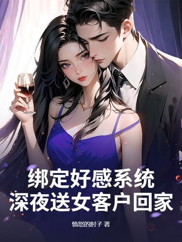 绑定好感系统,深夜送女客户回家全文免费阅读