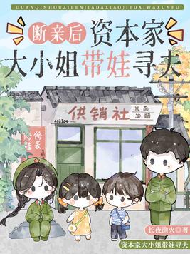 断亲后,资本家大小姐带娃寻夫全文免费阅读