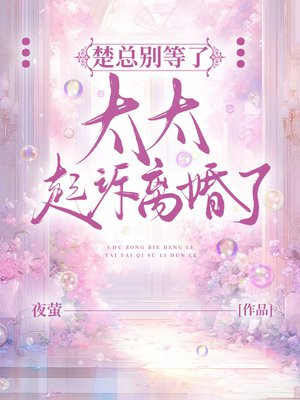 楚总别等了,太太起诉离婚了全文免费阅读