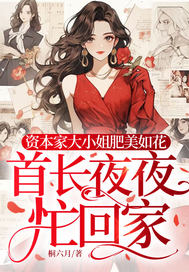 资本家大小姐肥美如花,首长夜夜忙回家全文免费阅读