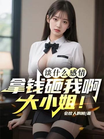 谈什么感情,拿钱砸我啊大小姐!全文免费阅读