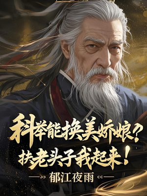 科举能换美娇娘,扶老头子我起来!全文免费阅读