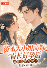 资本大小姐高嫁首长好孕后,渣男全家悔哭了全文免费阅读