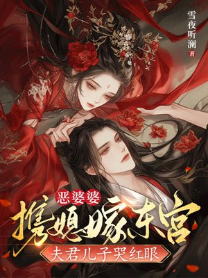 恶婆婆携媳嫁东宫,夫君儿子哭红眼全文免费阅读