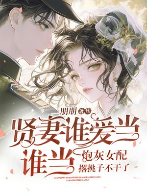 贤妻谁爱当谁当,炮灰女配撂挑子不干了全文免费阅读
