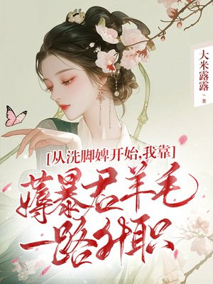 从洗脚婢开始,我靠薅暴君羊毛一路升职全文免费阅读