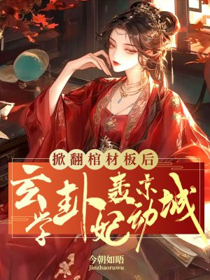 掀翻棺材板后,玄学卦妃轰动京城全文免费阅读